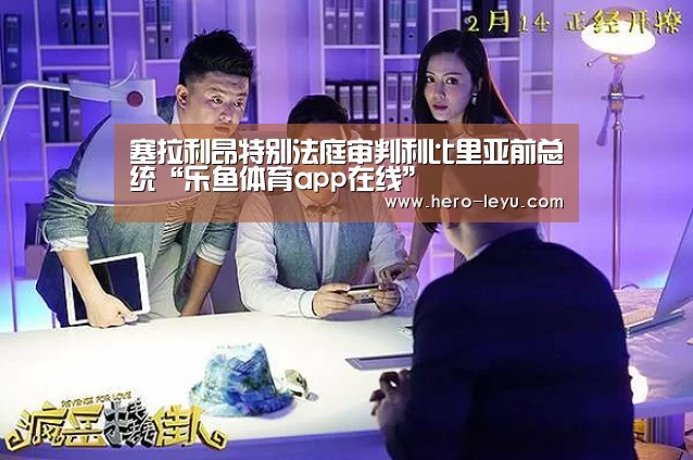 塞拉利昂特别法庭审判利比里亚前总统“乐鱼体育app在线”(图2) 乐鱼体育app在线