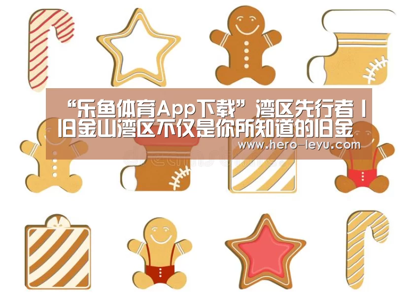 “乐鱼体育App下载”湾区先行者丨旧金山湾区不仅是你所知道的旧金山(图1) 乐鱼体育App下载