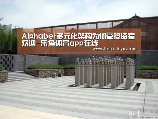 Alphabet多元化架构为何受投资者欢迎-乐鱼体育app在线(图3) 乐鱼官方网站地址